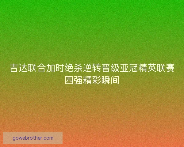 吉达联合加时绝杀逆转晋级亚冠精英联赛四强精彩瞬间